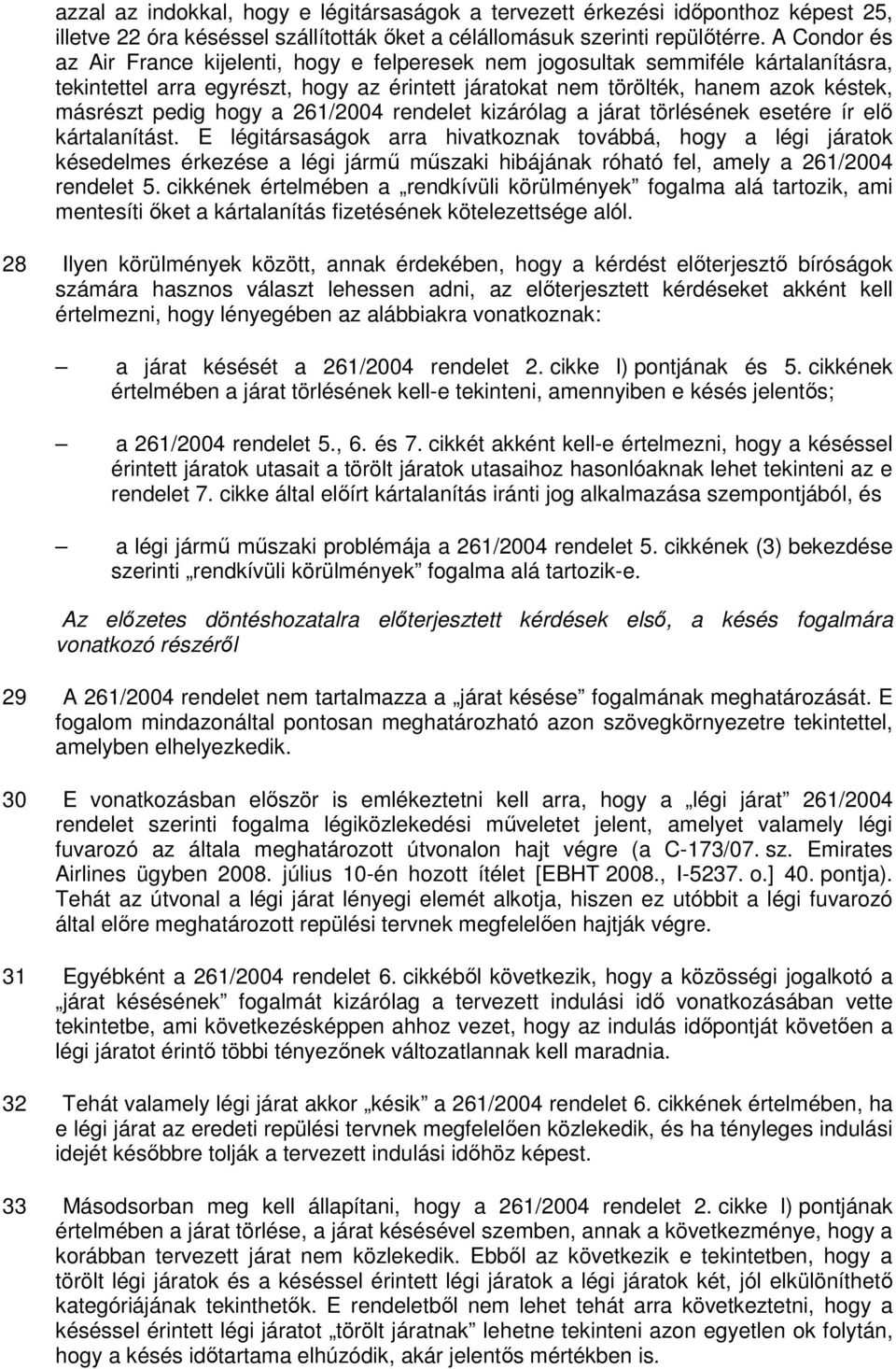 hogy a 261/2004 rendelet kizárólag a járat törlésének esetére ír elı kártalanítást.