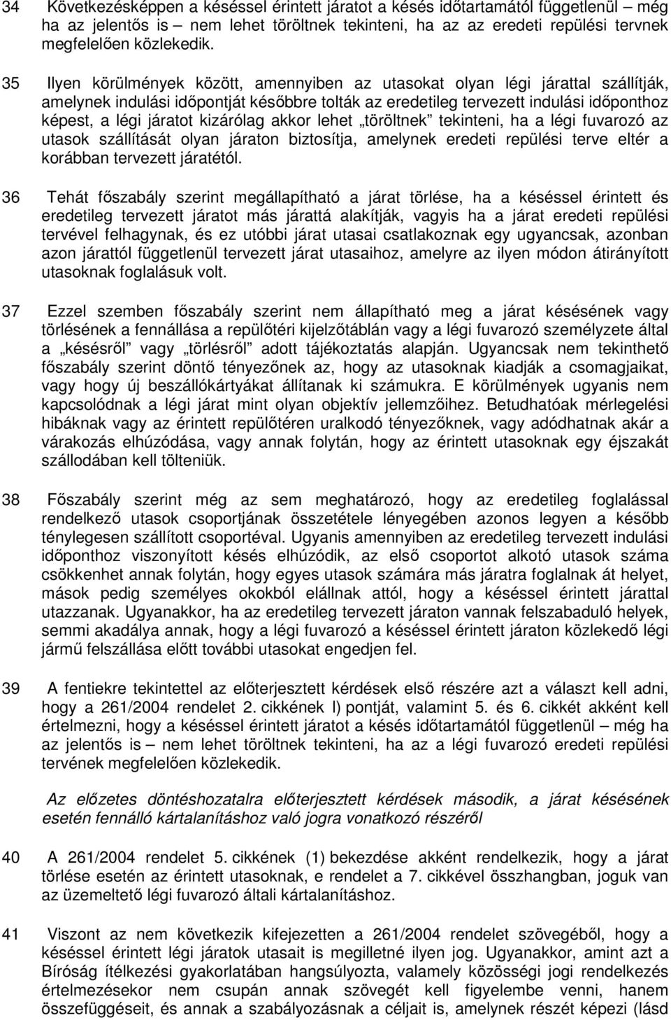 kizárólag akkor lehet töröltnek tekinteni, ha a légi fuvarozó az utasok szállítását olyan járaton biztosítja, amelynek eredeti repülési terve eltér a korábban tervezett járatétól.