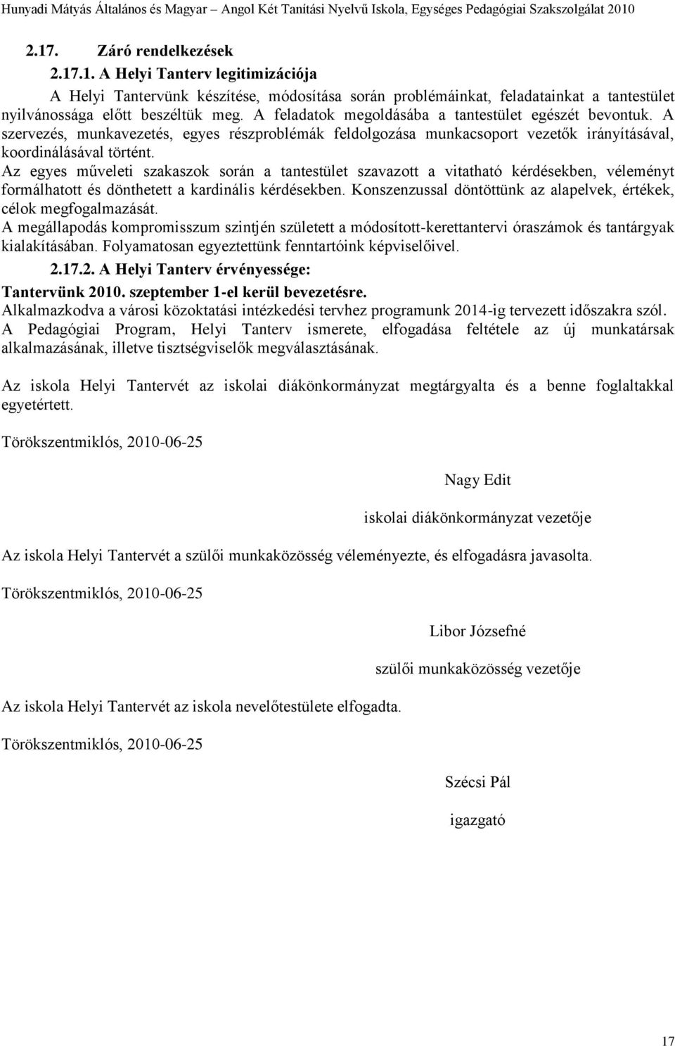 Az egyes műveleti szakaszok során a tantestület szavazott a vitatható kérdésekben, véleményt formálhatott és dönthetett a kardinális kérdésekben.