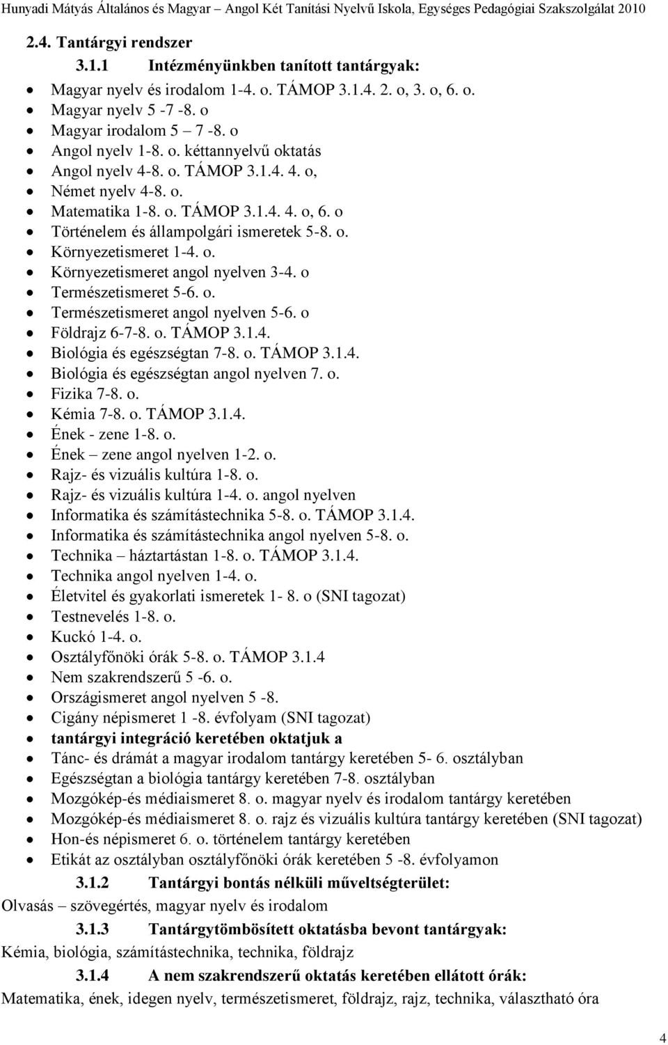 o Természetismeret 5-6. o. Természetismeret angol nyelven 5-6. o Földrajz 6-7-8. o. TÁMOP 3.1.4. Biológia és egészségtan 7-8. o. TÁMOP 3.1.4. Biológia és egészségtan angol nyelven 7. o. Fizika 7-8. o. Kémia 7-8.