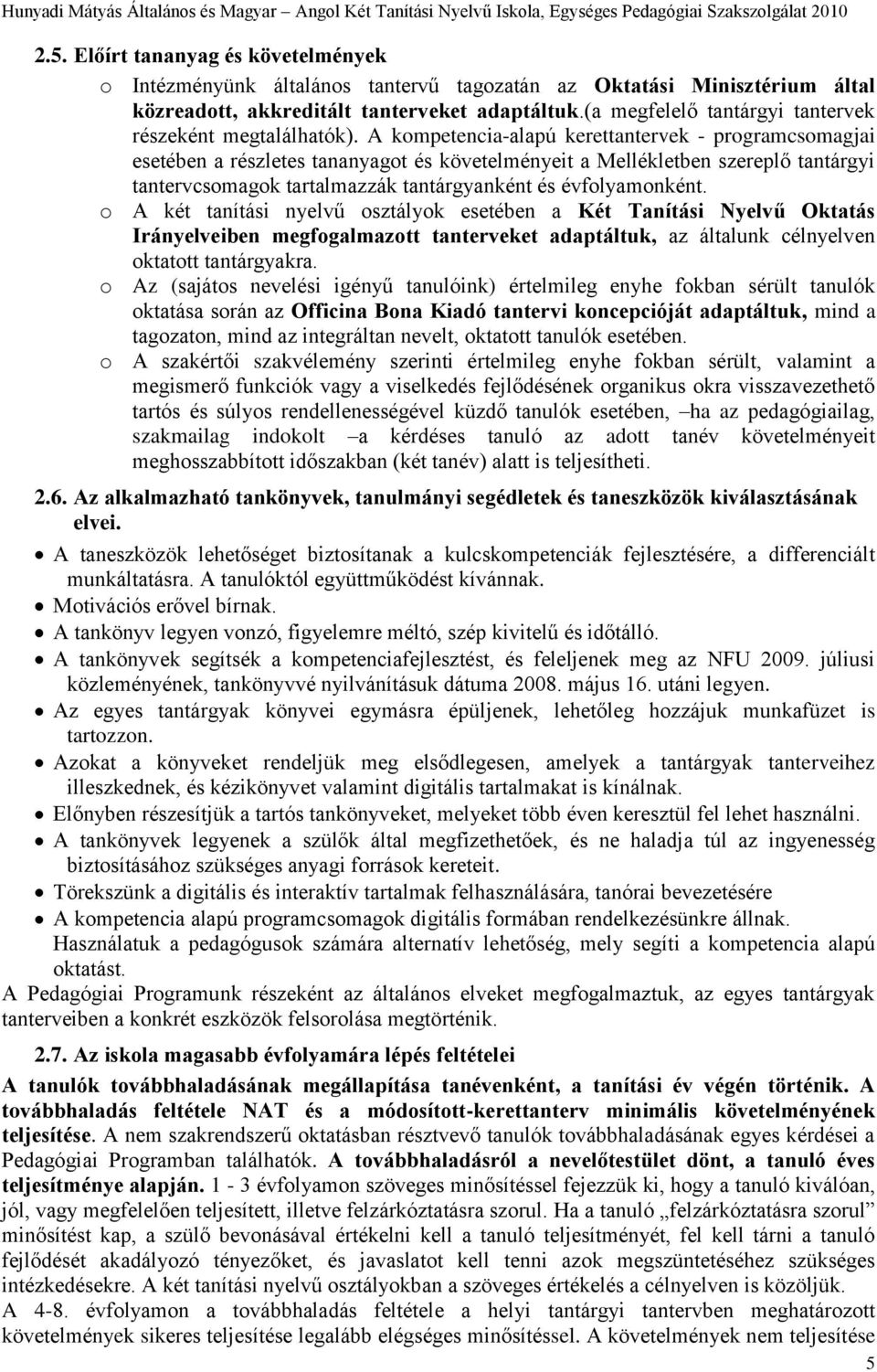 A kompetencia-alapú kerettantervek - programcsomagjai esetében a részletes tananyagot és követelményeit a Mellékletben szereplő tantárgyi tantervcsomagok tartalmazzák tantárgyanként és évfolyamonként.