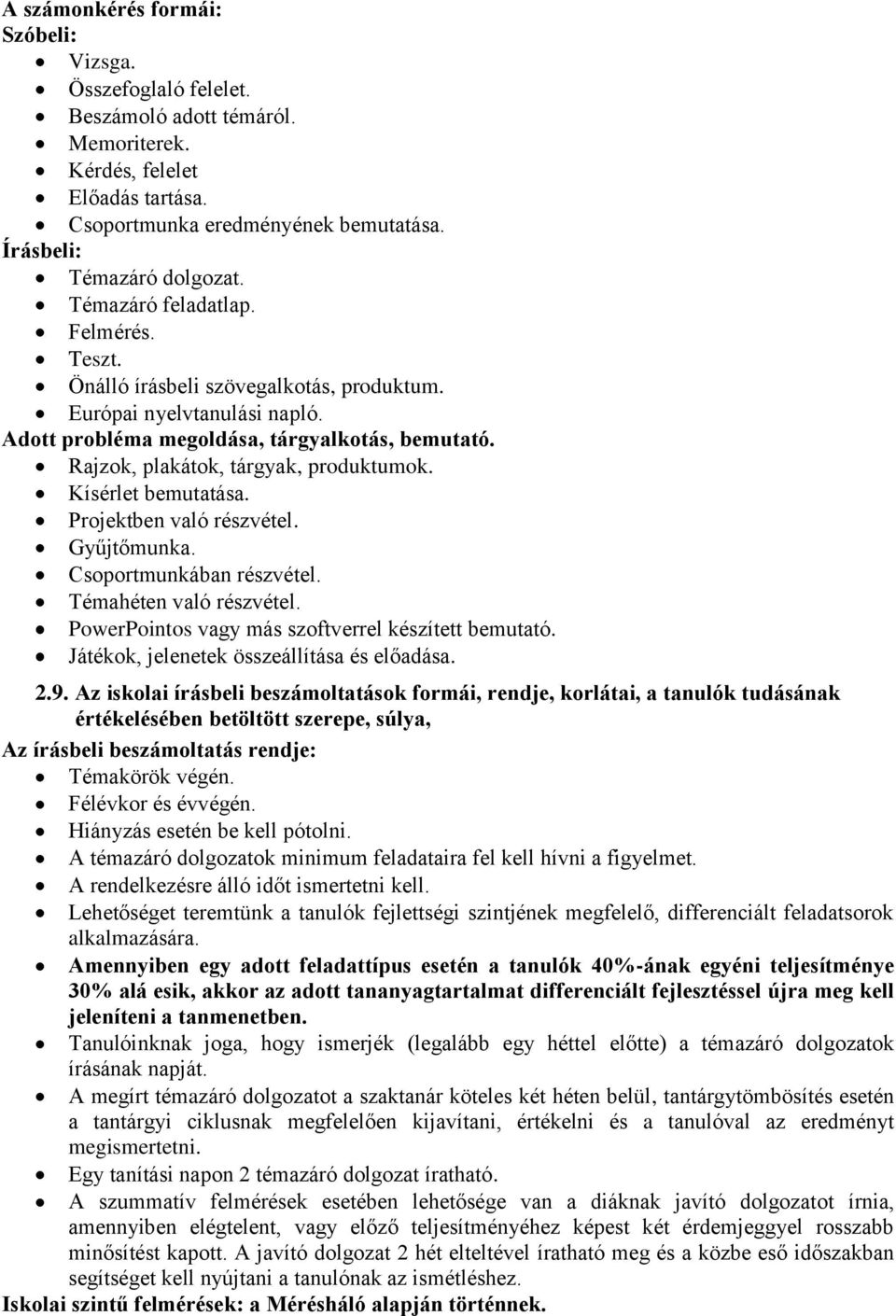 Kísérlet bemutatása. Projektben való részvétel. Gyűjtőmunka. Csoportmunkában részvétel. Témahéten való részvétel. PowerPointos vagy más szoftverrel készített bemutató.