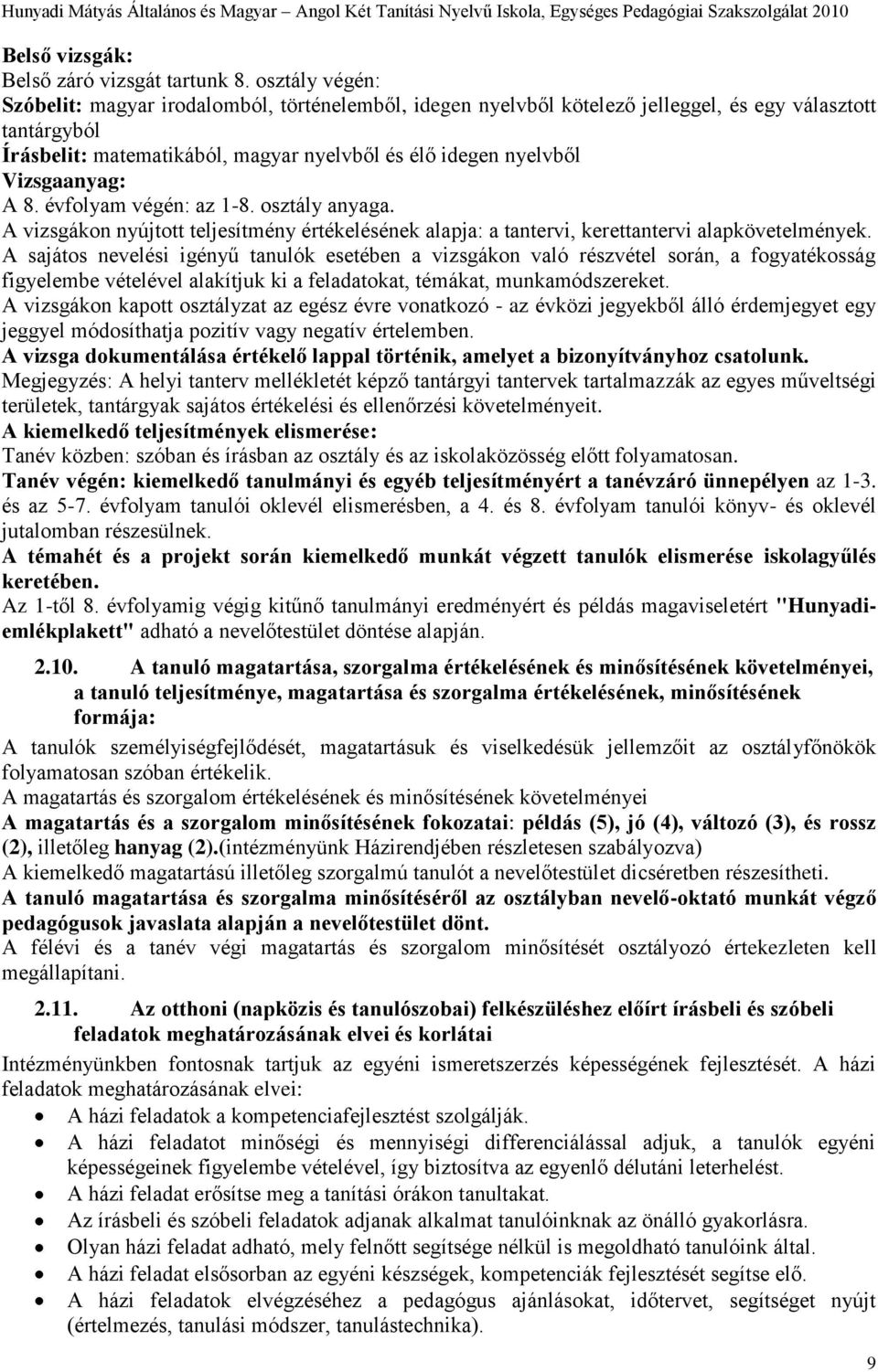 Vizsgaanyag: A 8. évfolyam végén: az 1-8. osztály anyaga. A vizsgákon nyújtott teljesítmény értékelésének alapja: a tantervi, kerettantervi alapkövetelmények.