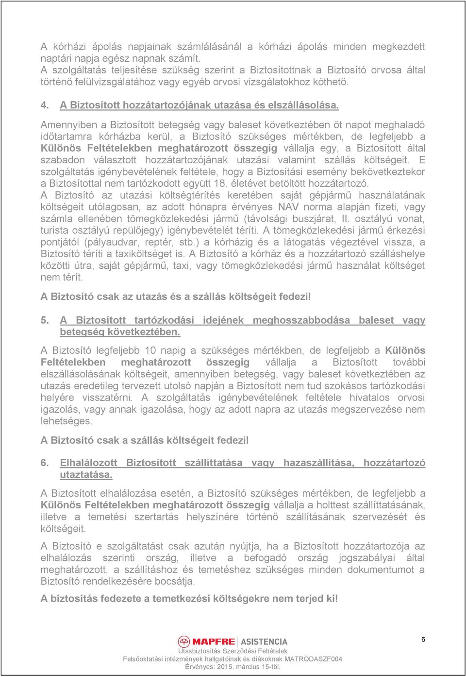 A Biztosított hozzátartozójának utazása és elszállásolása.