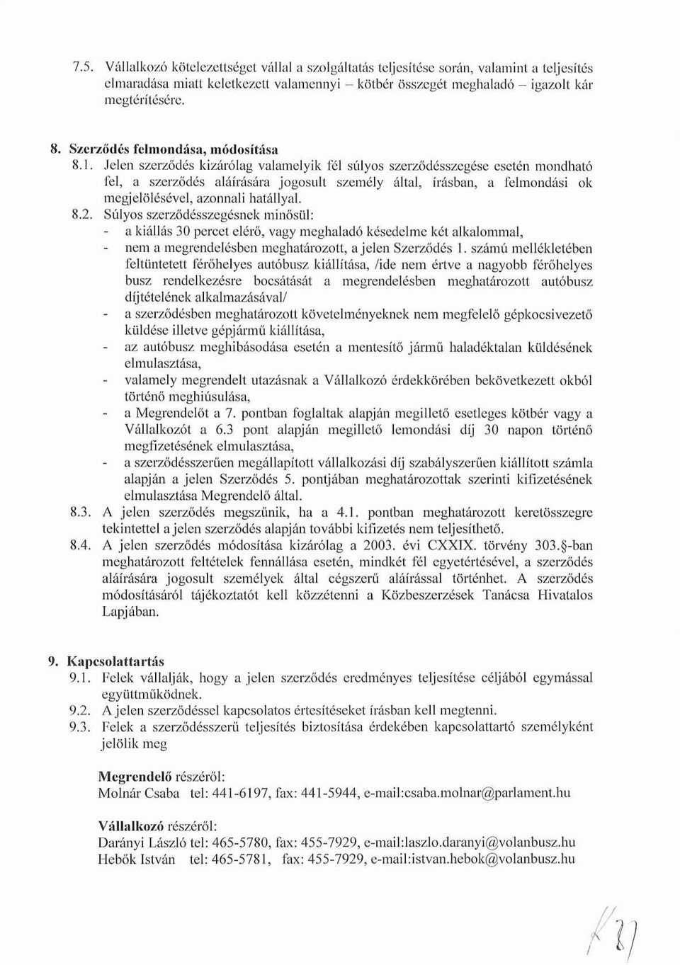 Jelen szerződés kizárólag valamelyik fél súlyos szerződésszegése esetén mondható fel, a szerződés aláírására jogosult személy által, írásban, a felmondási ok megjelölésével, azonnali hatállyal. 8.2.