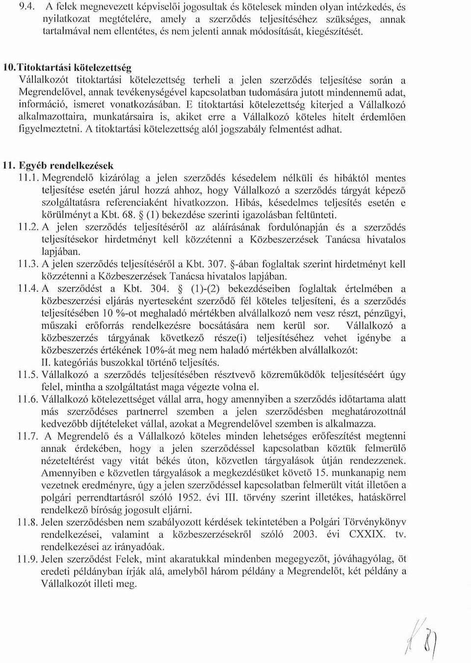 titoktartálsi kötelezettség Vállalkozót titoktartási kötelezettség terheli a jelen szerződés teljesítése során a Megrendelővel, annak tevékenységével kapcsolatban tudomására jutott mindennemű adat,