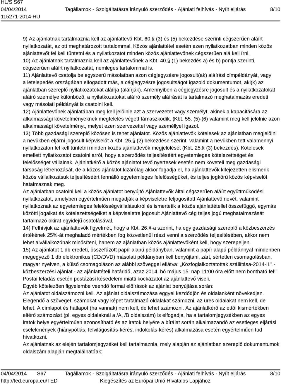 10) Az ajánlatnak tartalmaznia kell az ajánlattevőnek a Kbt. 40. (1) bekezdés a) és b) pontja szerinti, cégszerűen aláírt nyilatkozatát, nemleges tartalommal is.