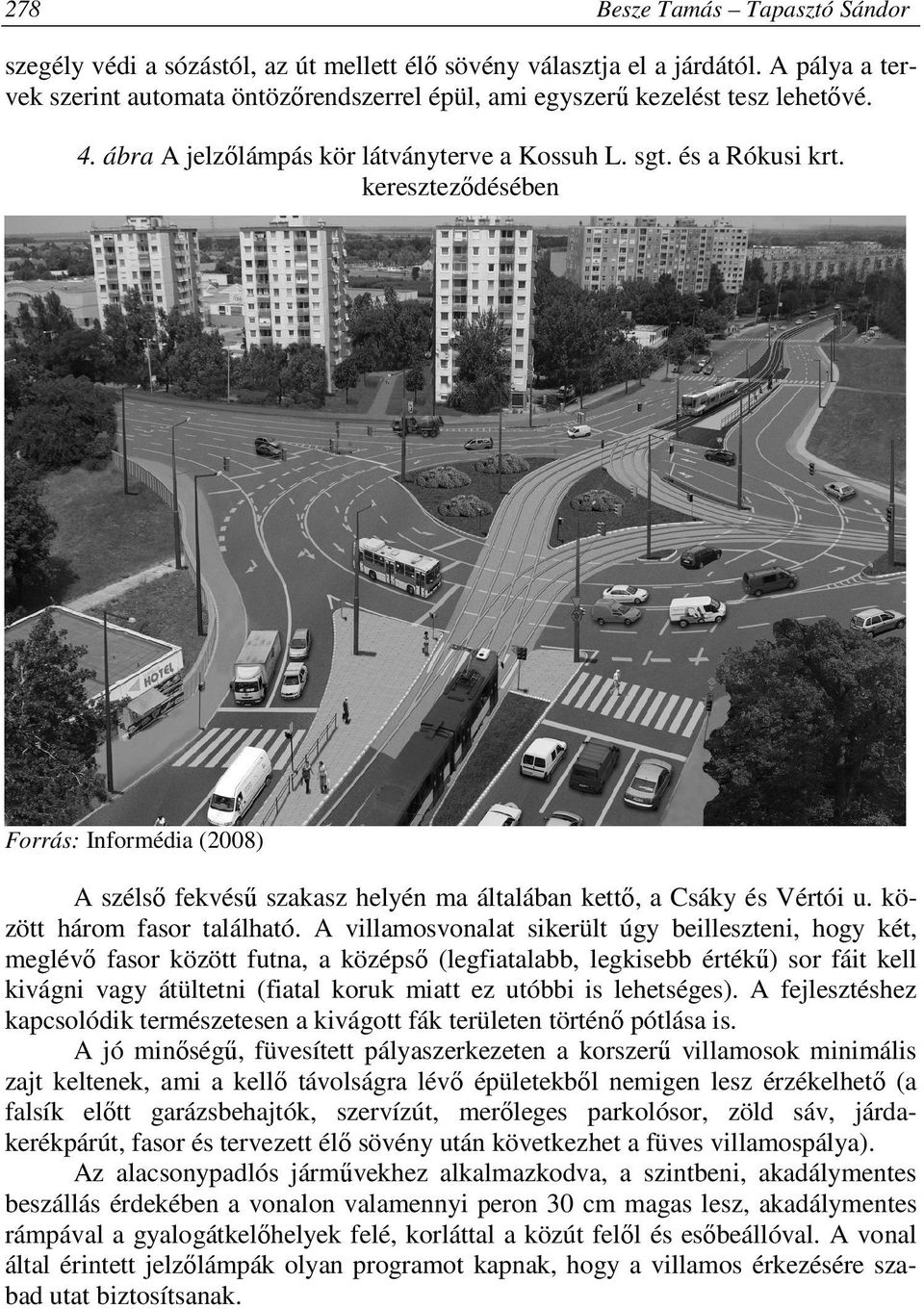 kereszteződésében Forrás: Informédia (2008) A szélső fekvésű szakasz helyén ma általában kettő, a Csáky és Vértói u. között három fasor található.