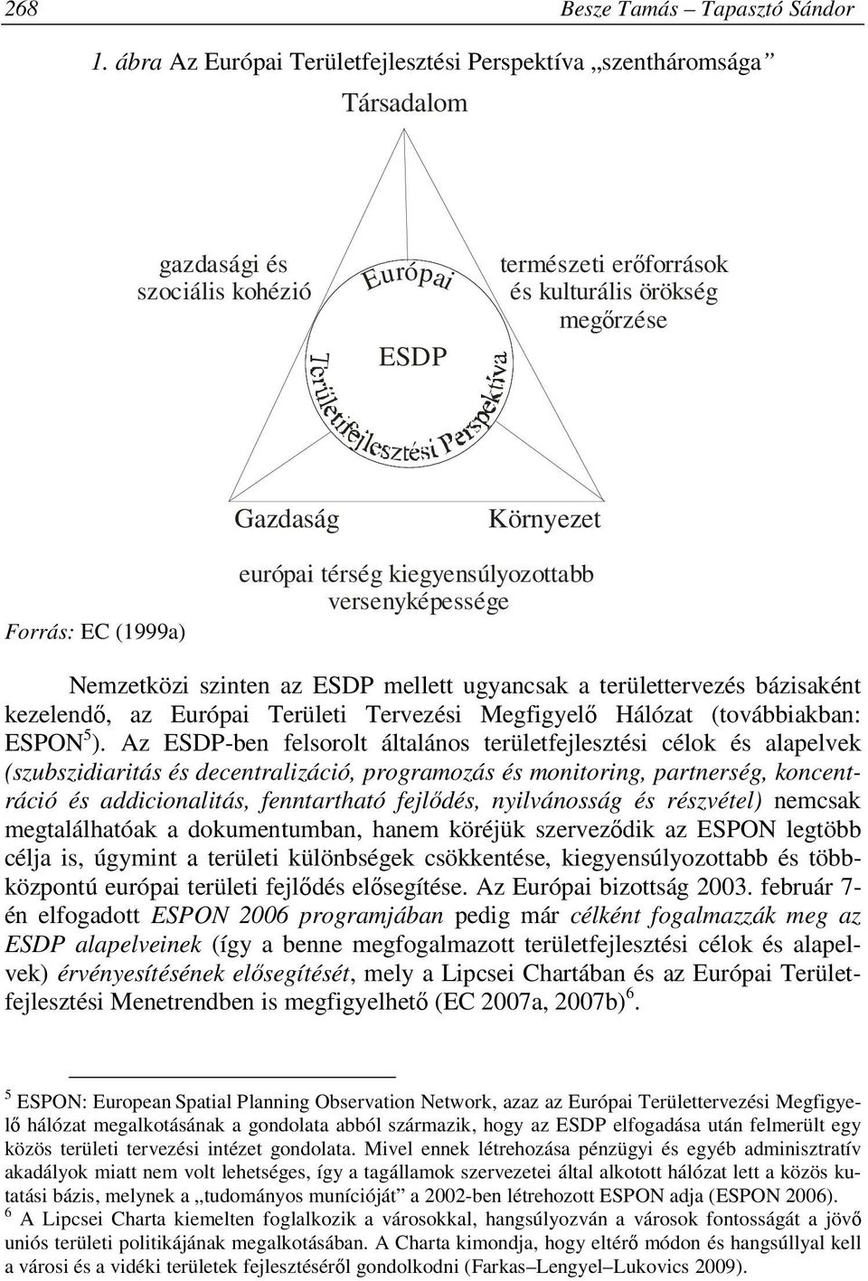 EC (1999a) európai térség kiegyensúlyozottabb versenyképessége Nemzetközi szinten az ESDP mellett ugyancsak a területtervezés bázisaként kezelendő, az Európai Területi Tervezési Megfigyelő Hálózat