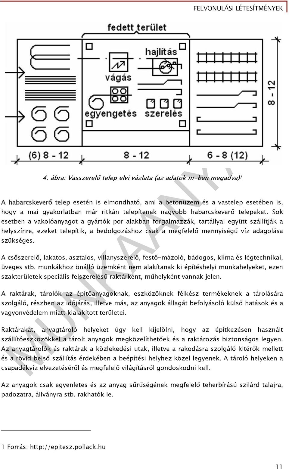 Sok esetben a vakolóanyagot a gyártók por alakban forgalmazzák, tartállyal együtt szállítják a helyszínre, ezeket telepítik, a bedolgozáshoz csak a megfelelő mennyiségű víz adagolása szükséges.