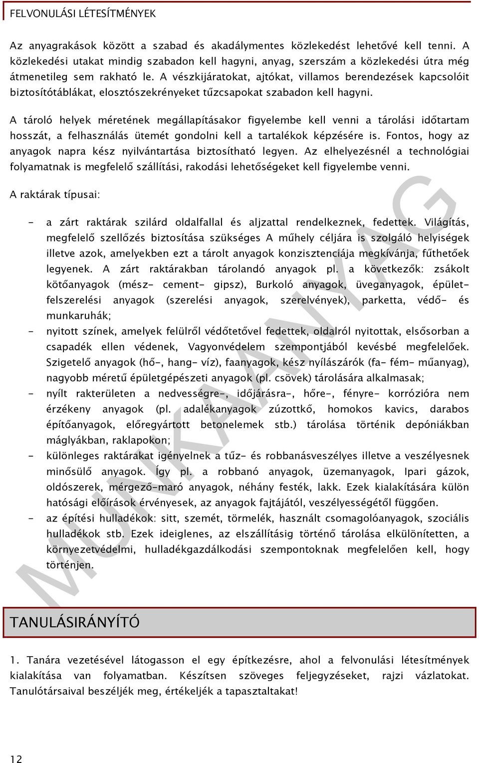 A tároló helyek méretének megállapításakor figyelembe kell venni a tárolási időtartam hosszát, a felhasználás ütemét gondolni kell a tartalékok képzésére is.