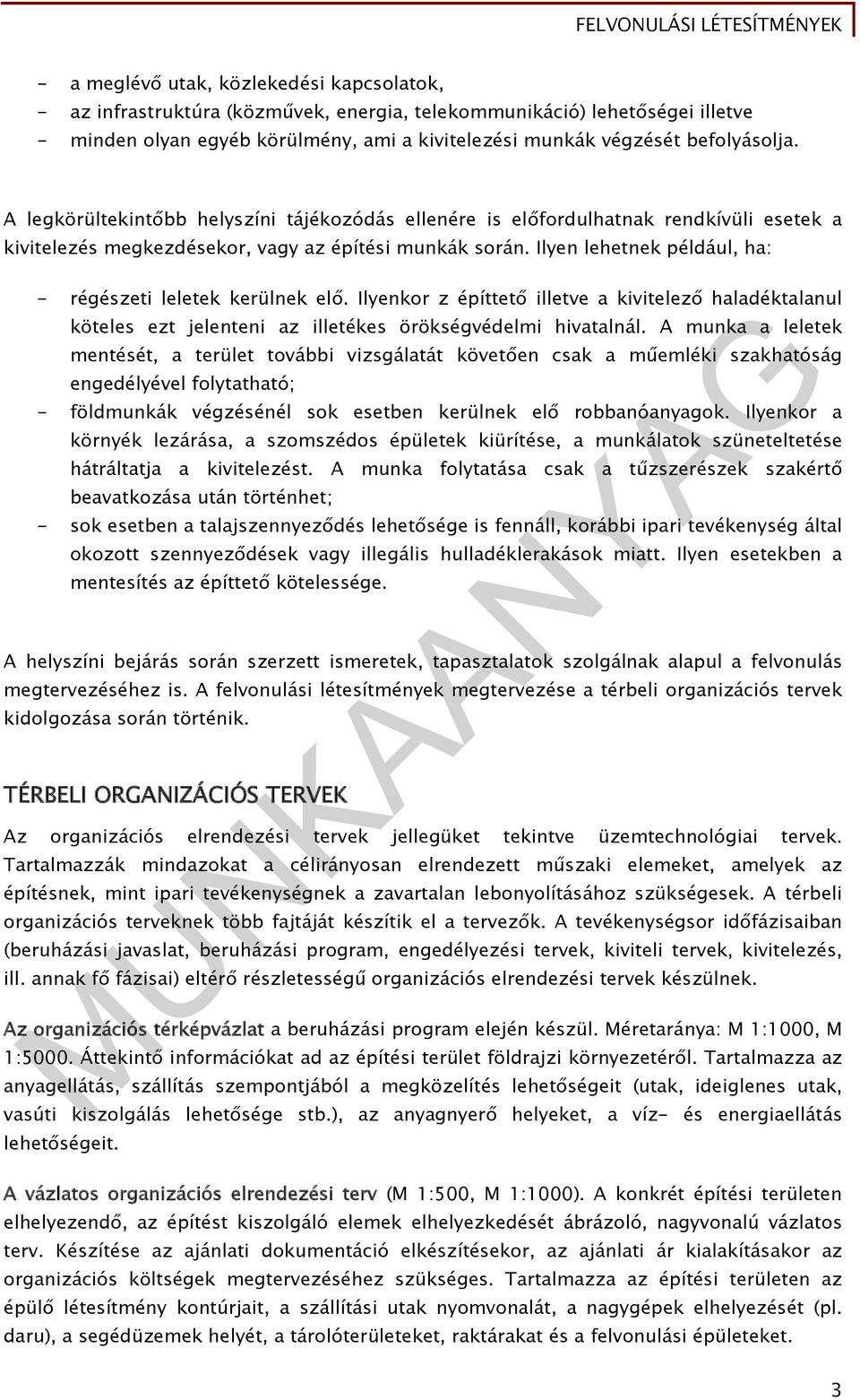 Ilyen lehetnek például, ha: - régészeti leletek kerülnek elő. Ilyenkor z építtető illetve a kivitelező haladéktalanul köteles ezt jelenteni az illetékes örökségvédelmi hivatalnál.