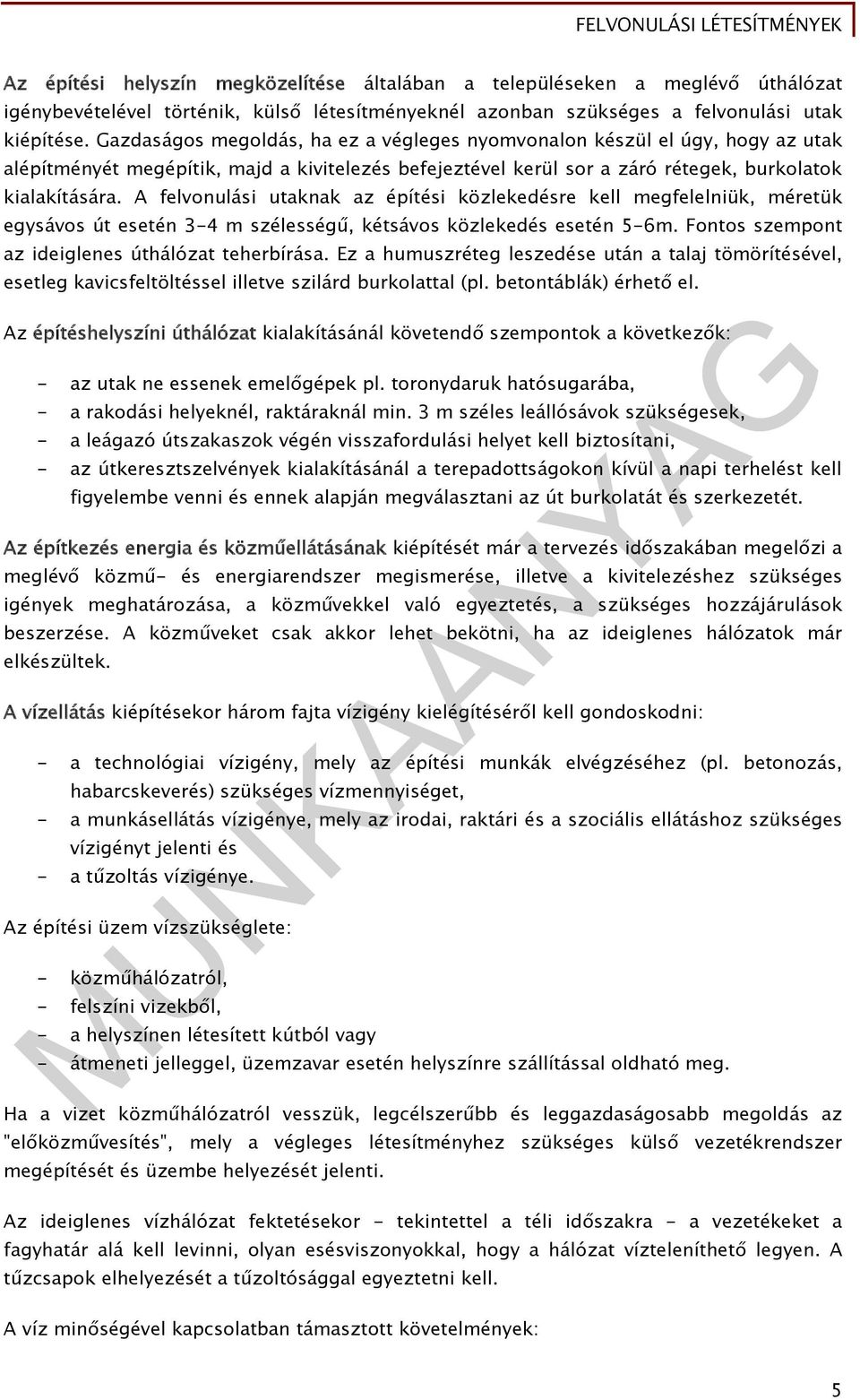 A felvonulási utaknak az építési közlekedésre kell megfelelniük, méretük egysávos út esetén 3-4 m szélességű, kétsávos közlekedés esetén 5-6m. Fontos szempont az ideiglenes úthálózat teherbírása.