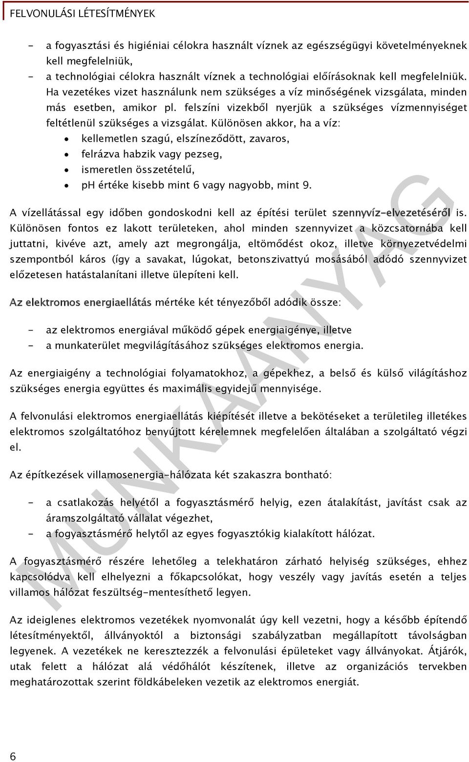 Különösen akkor, ha a víz: kellemetlen szagú, elszíneződött, zavaros, felrázva habzik vagy pezseg, ismeretlen összetételű, ph értéke kisebb mint 6 vagy nagyobb, mint 9.