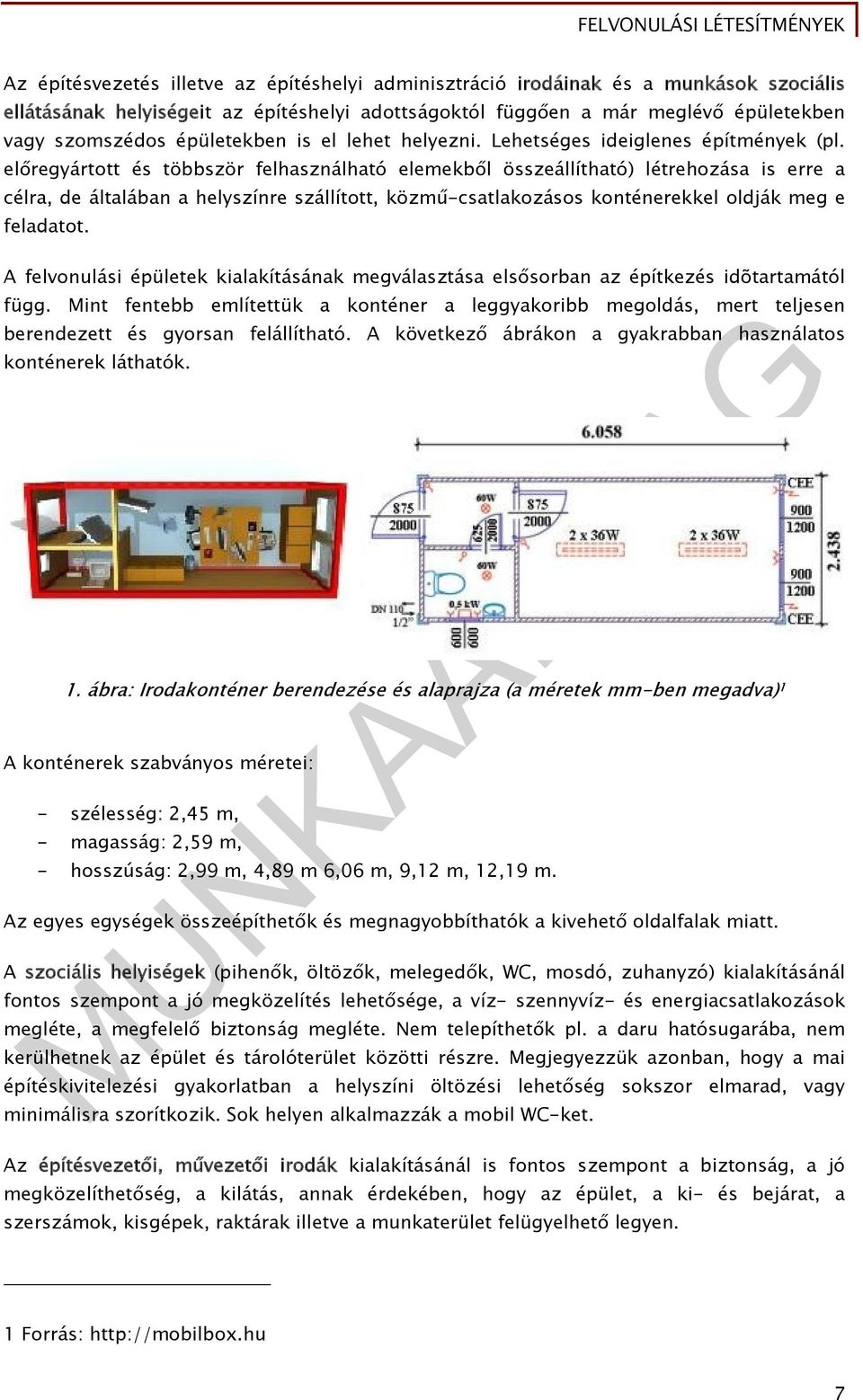 előregyártott és többször felhasználható elemekből összeállítható) létrehozása is erre a célra, de általában a helyszínre szállított, közmű-csatlakozásos konténerekkel oldják meg e feladatot.