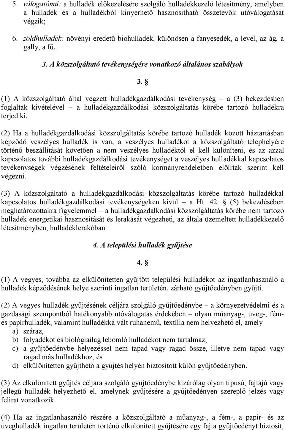 (1) A közszolgáltató által végzett hulladékgazdálkodási tevékenység a (3) bekezdésben foglaltak kivételével a hulladékgazdálkodási közszolgáltatás körébe tartozó hulladékra terjed ki.