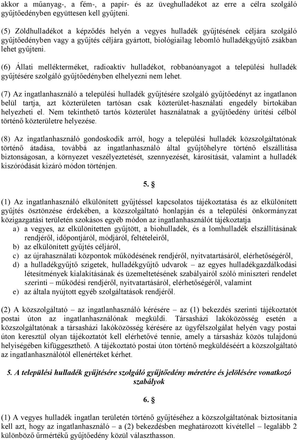 (6) Állati mellékterméket, radioaktív hulladékot, robbanóanyagot a települési hulladék gyűjtésére szolgáló gyűjtőedényben elhelyezni nem lehet.