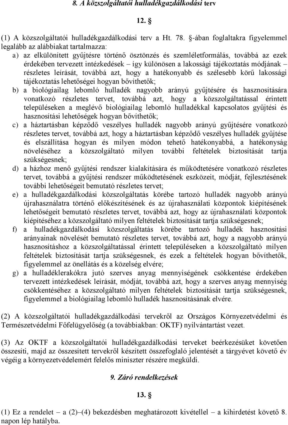 lakossági tájékoztatás módjának részletes leírását, továbbá azt, hogy a hatékonyabb és szélesebb körű lakossági tájékoztatás lehetőségei hogyan bővíthetők; b) a biológiailag lebomló hulladék nagyobb