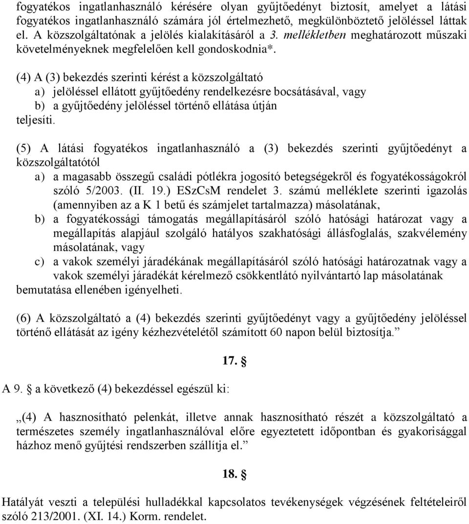 (4) A (3) bekezdés szerinti kérést a közszolgáltató a) jelöléssel ellátott gyűjtőedény rendelkezésre bocsátásával, vagy b) a gyűjtőedény jelöléssel történő ellátása útján teljesíti.