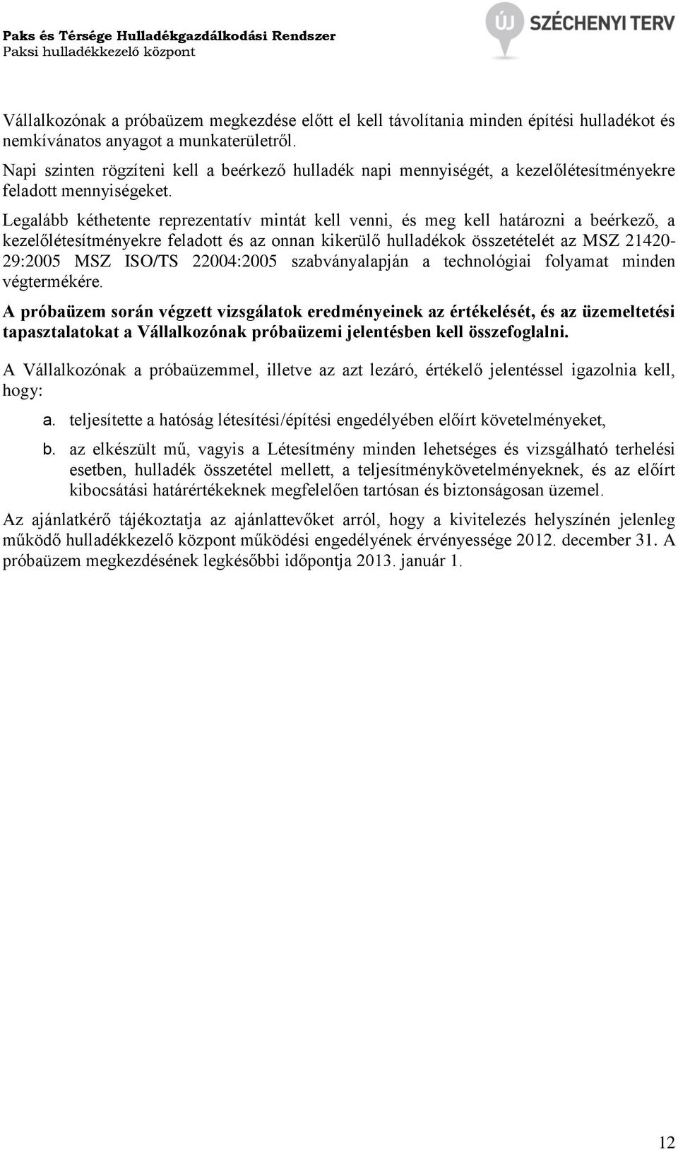 Legalább kéthetente reprezentatív mintát kell venni, és meg kell határozni a beérkező, a kezelőlétesítményekre feladott és az onnan kikerülő hulladékok összetételét az MSZ 21420-29:2005 MSZ ISO/TS