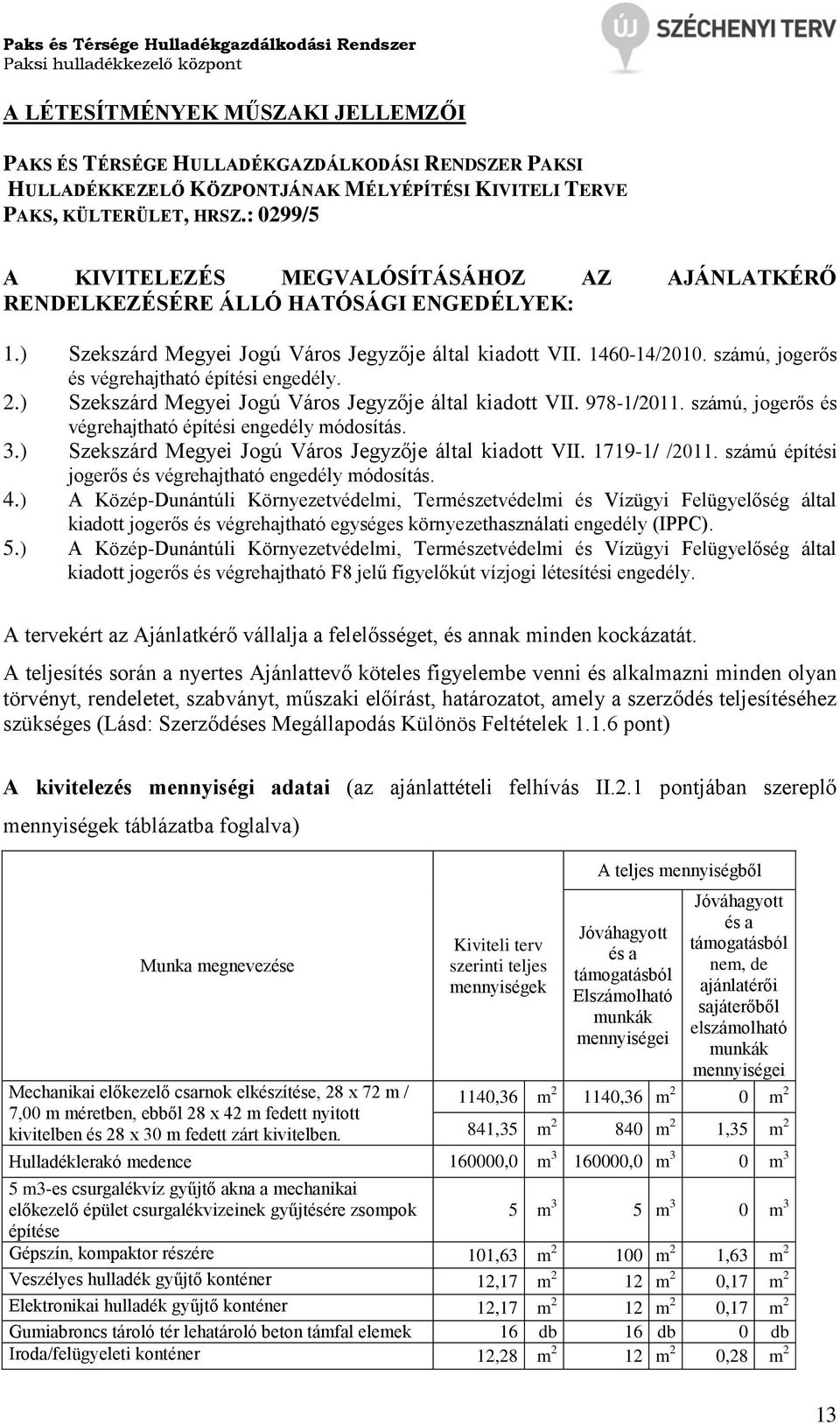 számú, jogerős és végrehajtható építési engedély. 2.) Szekszárd Megyei Jogú Város Jegyzője által kiadott VII. 978-1/2011. számú, jogerős és végrehajtható építési engedély módosítás. 3.