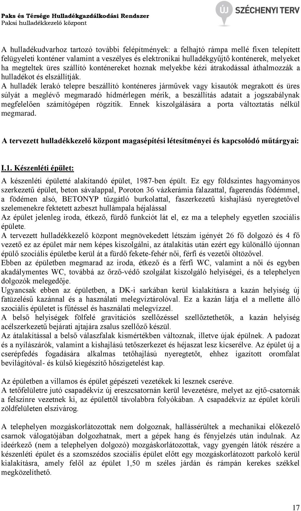 A hulladék lerakó telepre beszállító konténeres járművek vagy kisautók megrakott és üres súlyát a meglévő megmaradó hídmérlegen mérik, a beszállítás adatait a jogszabálynak megfelelően számítógépen