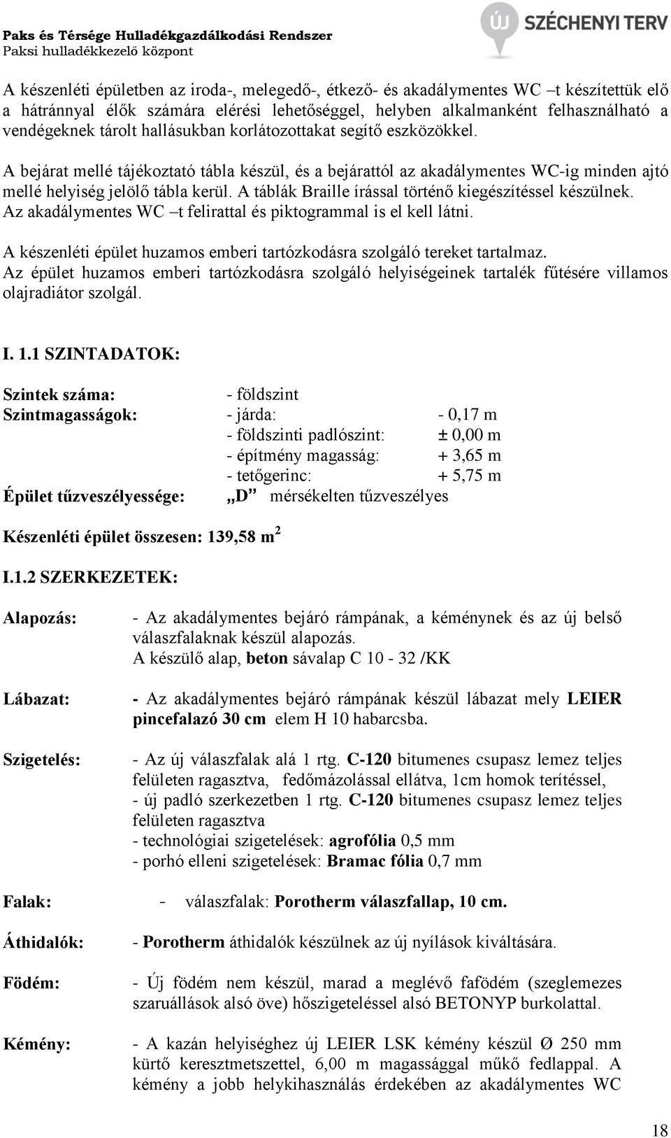 A táblák Braille írással történő kiegészítéssel készülnek. Az akadálymentes WC t felirattal és piktogrammal is el kell látni.