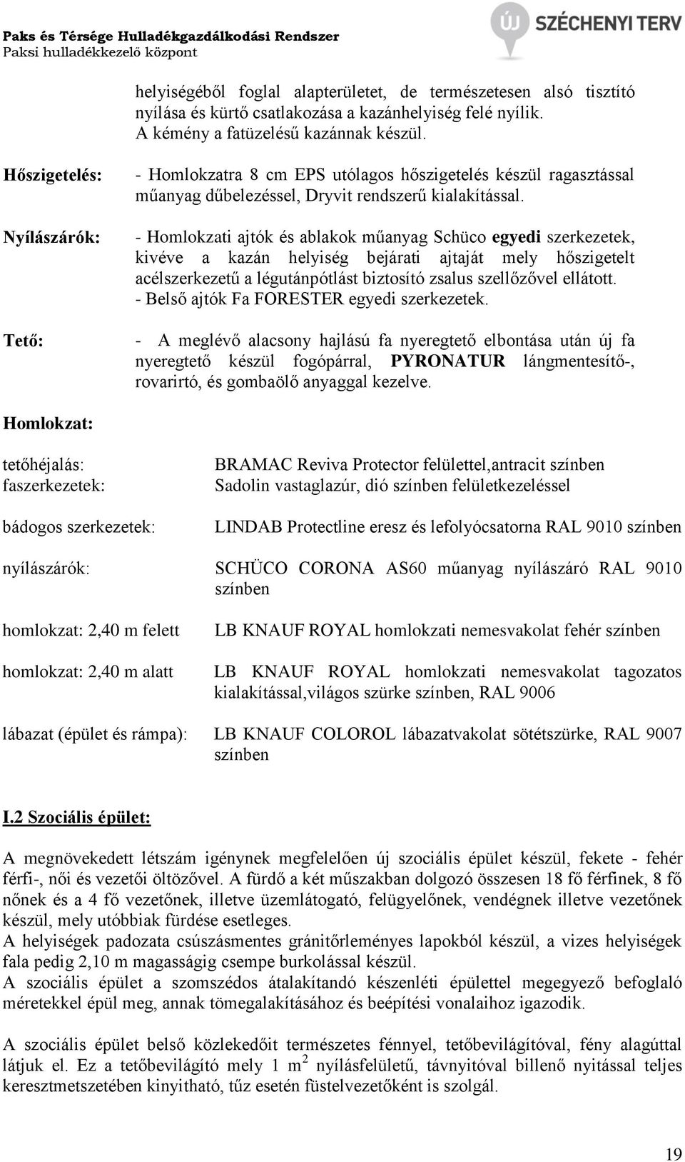 - Homlokzati ajtók és ablakok műanyag Schüco egyedi szerkezetek, kivéve a kazán helyiség bejárati ajtaját mely hőszigetelt acélszerkezetű a légutánpótlást biztosító zsalus szellőzővel ellátott.