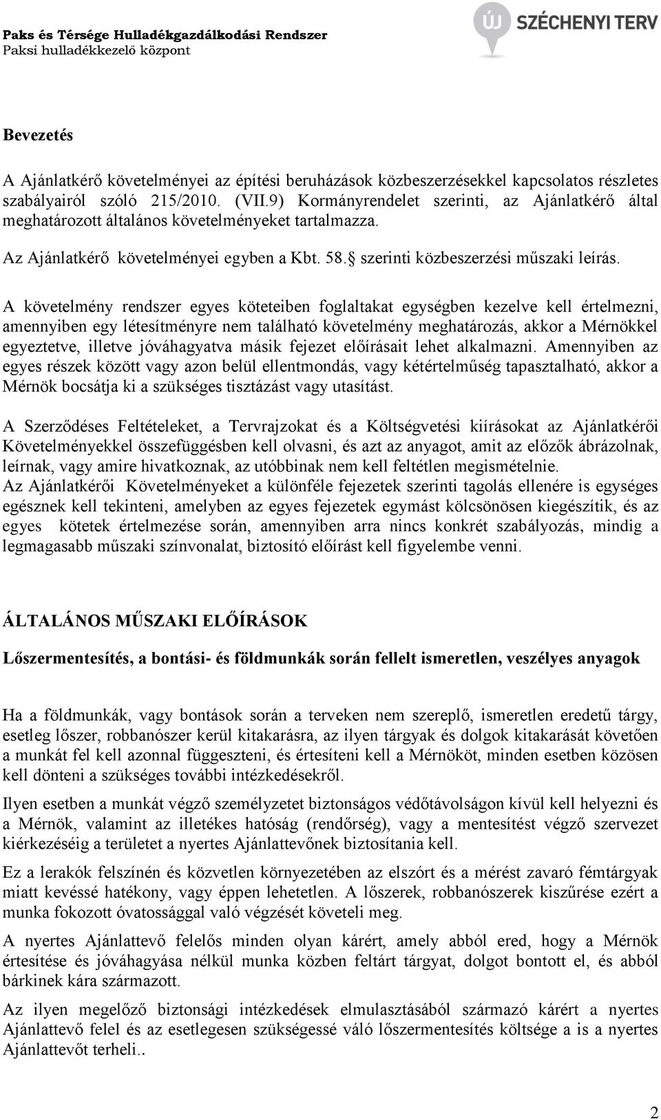 A követelmény rendszer egyes köteteiben foglaltakat egységben kezelve kell értelmezni, amennyiben egy létesítményre nem található követelmény meghatározás, akkor a Mérnökkel egyeztetve, illetve