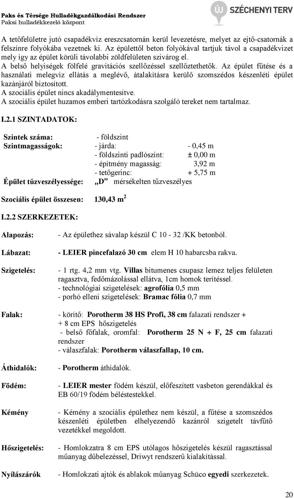 Az épület fűtése és a használati melegvíz ellátás a meglévő, átalakításra kerülő szomszédos készenléti épület kazánjáról biztosított. A szociális épület nincs akadálymentesítve.
