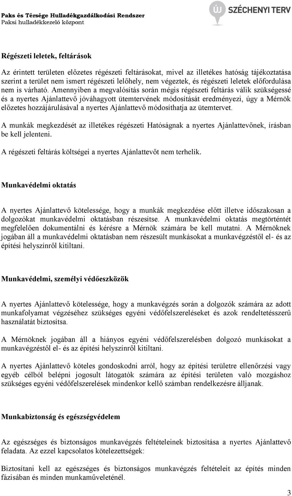 Amennyiben a megvalósítás során mégis régészeti feltárás válik szükségessé és a nyertes Ajánlattevő jóváhagyott ütemtervének módosítását eredményezi, úgy a Mérnök előzetes hozzájárulásával a nyertes