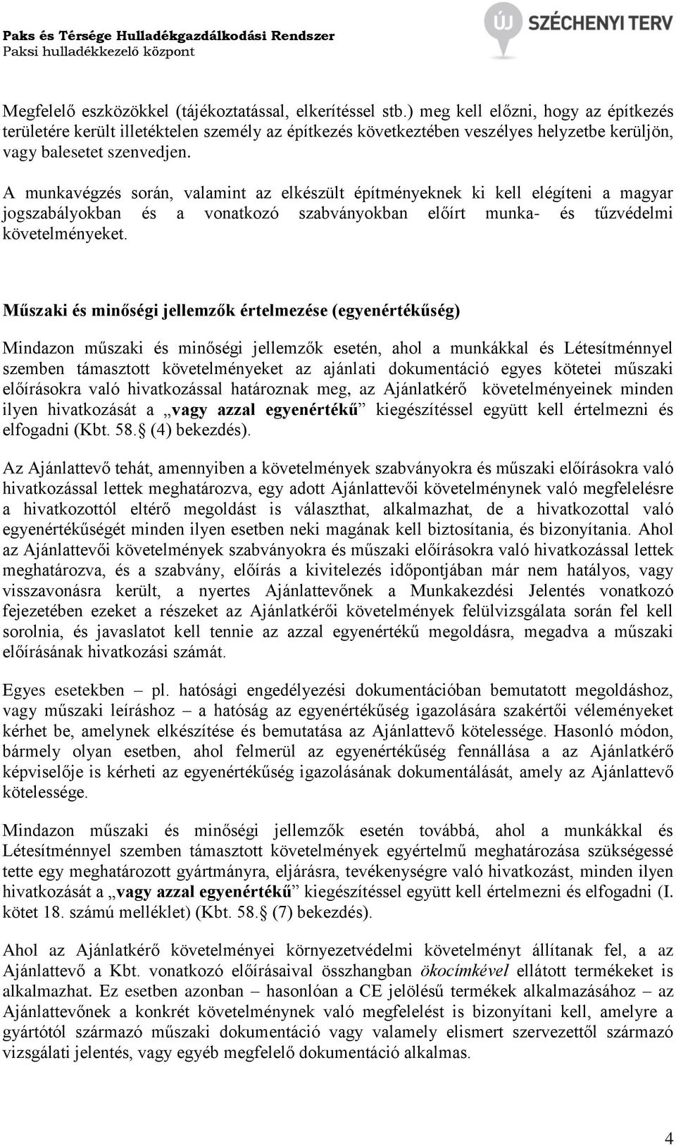A munkavégzés során, valamint az elkészült építményeknek ki kell elégíteni a magyar jogszabályokban és a vonatkozó szabványokban előírt munka- és tűzvédelmi követelményeket.