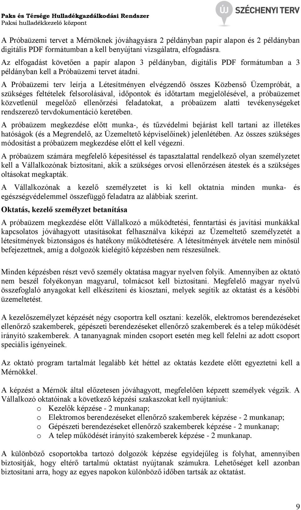 A Próbaüzemi terv leírja a Létesítményen elvégzendő összes Közbenső Üzempróbát, a szükséges feltételek felsorolásával, időpontok és időtartam megjelölésével, a próbaüzemet közvetlenül megelőző