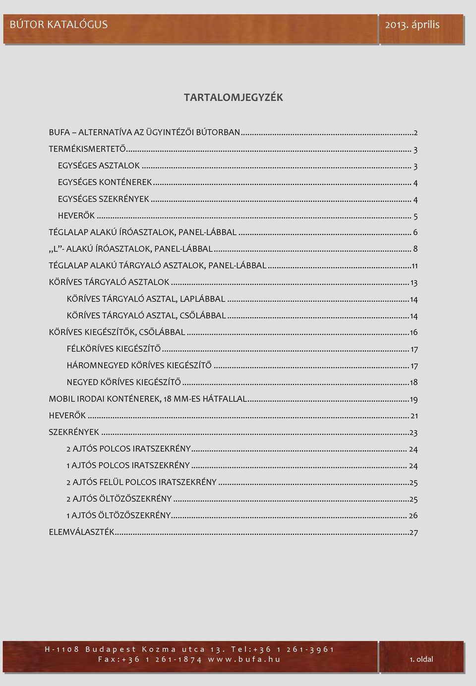 .. 13 KÖRÍVES TÁRGYALÓ ASZTAL, LAPLÁBBAL... 14 KÖRÍVES TÁRGYALÓ ASZTAL, CSŐLÁBBAL... 14 KÖRÍVES KIEGÉSZÍTŐK, CSŐLÁBBAL... 16 FÉLKÖRÍVES KIEGÉSZÍTŐ... 17 HÁROMNEGYED KÖRÍVES KIEGÉSZÍTŐ.