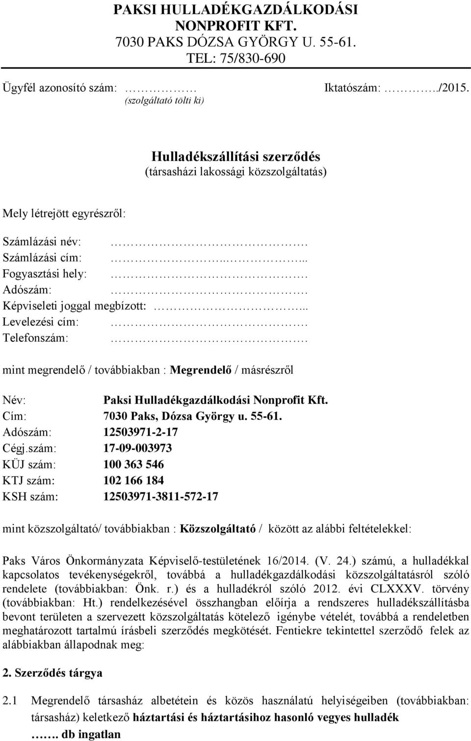 .. Levelezési cím:. Telefonszám:. mint megrendelő / továbbiakban : Megrendelő / másrészről Név: Paksi Hulladékgazdálkodási Nonprofit Kft. Cím: 7030 Paks, Dózsa György u. 55-61.