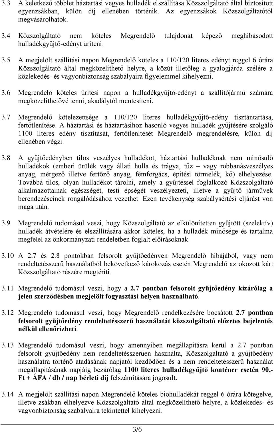 5 A megjelölt szállítási napon Megrendelő köteles a 110/120 literes edényt reggel 6 órára Közszolgáltató által megközelíthető helyre, a közút illetőleg a gyalogjárda szélére a közlekedés- és