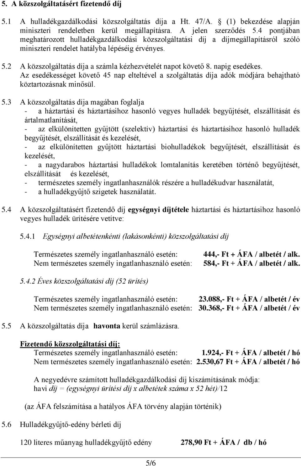 2 A közszolgáltatás díja a számla kézhezvételét napot követő 8. napig esedékes. Az esedékességet követő 45 nap elteltével a szolgáltatás díja adók módjára behajtható köztartozásnak minősül. 5.