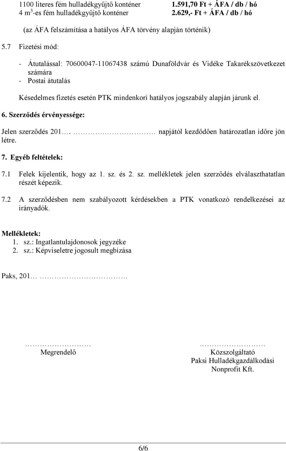 el. 6. Szerződés érvényessége: Jelen szerződés 201.. napjától kezdődően határozatlan időre jön létre. 7. Egyéb feltételek: 7.1 Felek kijelentik, hogy az 1. sz. és 2. sz. mellékletek jelen szerződés elválaszthatatlan részét képezik.