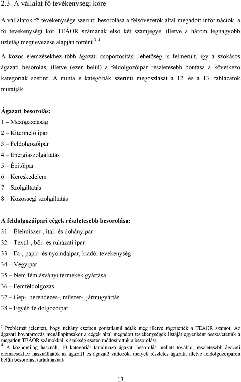 3, 4 A közös elemzésekhez több ágazati csoportosítási lehetőség is felmerült, így a szokásos ágazati besorolás, illetve (ezen belül) a feldolgozóipar részletesebb bontása a következő kategóriák