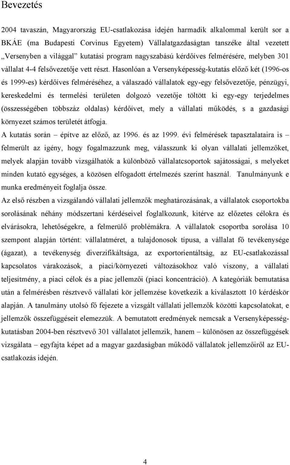 Hasonlóan a Versenyképesség-kutatás előző két (1996-os és 1999-es) kérdőíves felméréséhez, a válaszadó vállalatok egy-egy felsővezetője, pénzügyi, kereskedelmi és termelési területen dolgozó vezetője