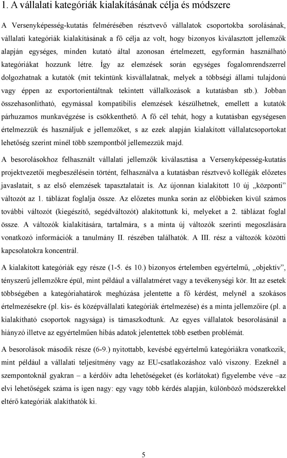 Így az elemzések során egységes fogalomrendszerrel dolgozhatnak a kutatók (mit tekintünk kisvállalatnak, melyek a többségi állami tulajdonú vagy éppen az exportorientáltnak tekintett vállalkozások a