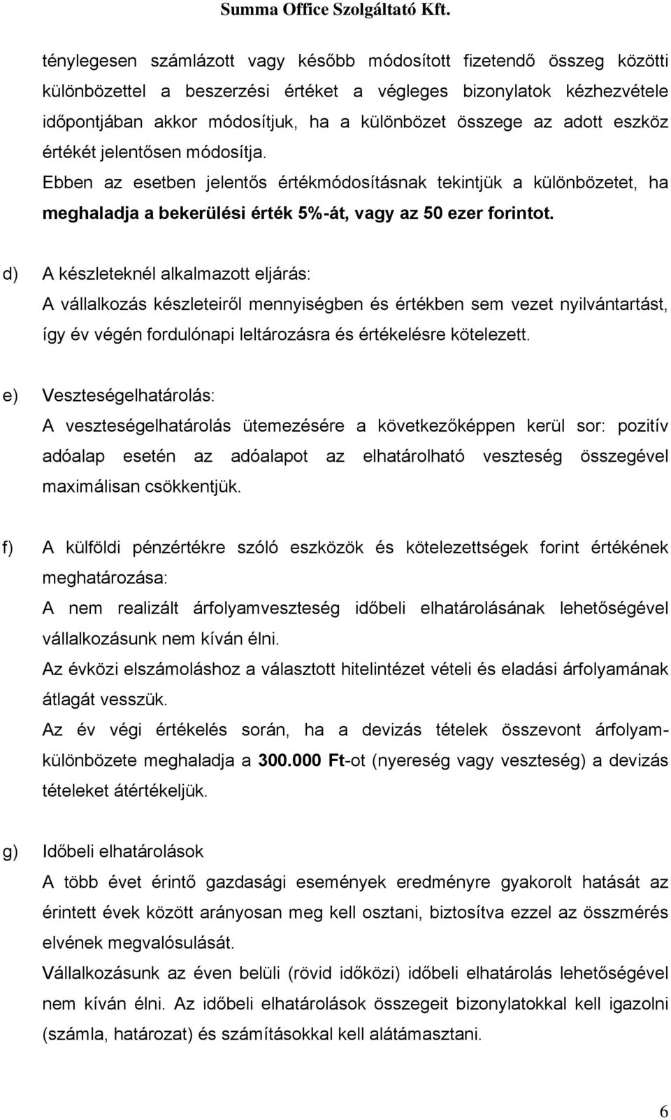 d) A készleteknél alkalmazott eljárás: A vállalkozás készleteiről mennyiségben és értékben sem vezet nyilvántartást, így év végén fordulónapi leltározásra és értékelésre kötelezett.