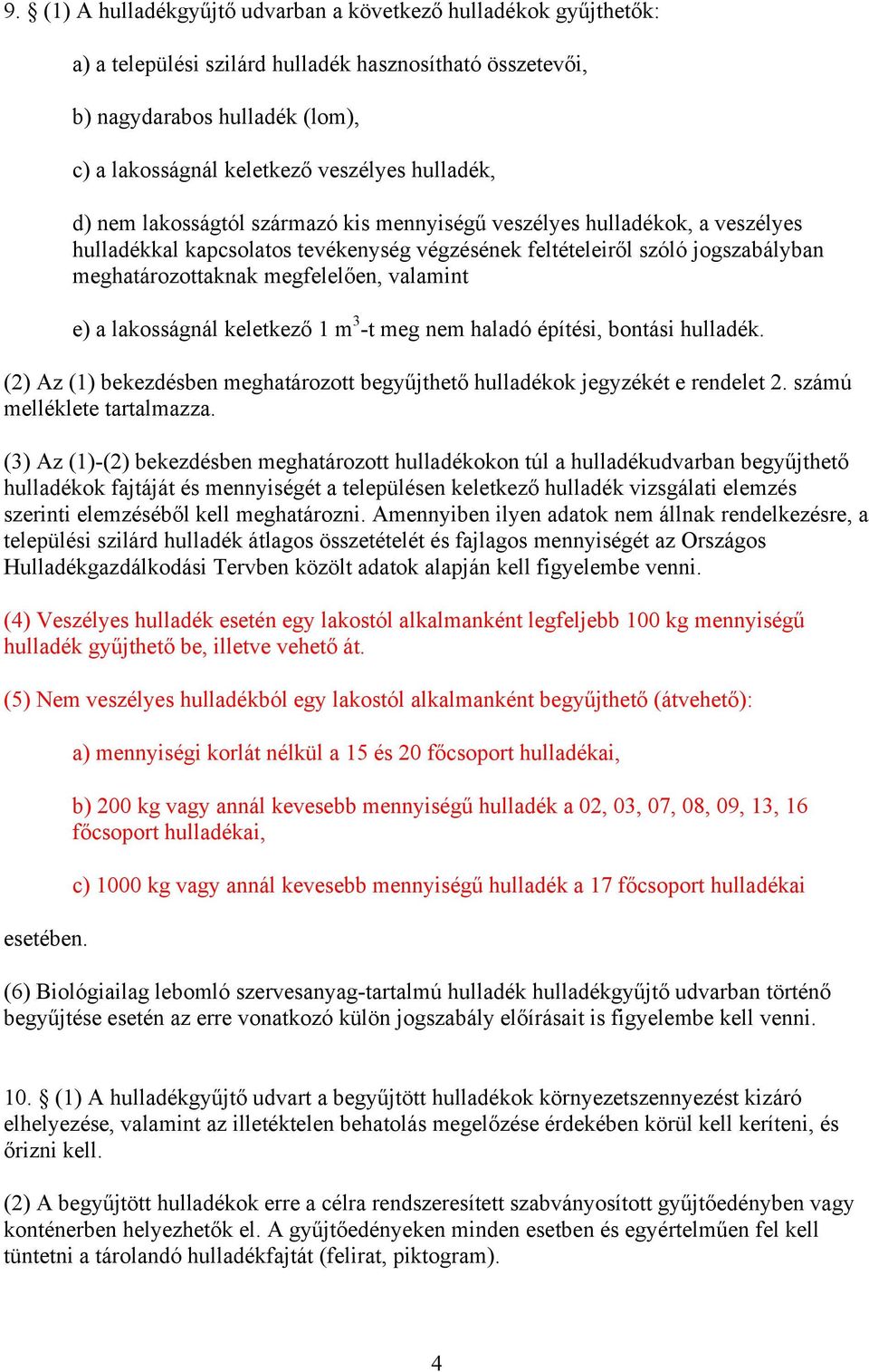 valamint e) a lakosságnál keletkező 1 m 3 -t meg nem haladó építési, bontási hulladék. (2) Az (1) bekezdésben meghatározott begyűjthető hulladékok jegyzékét e rendelet 2. számú melléklete tartalmazza.