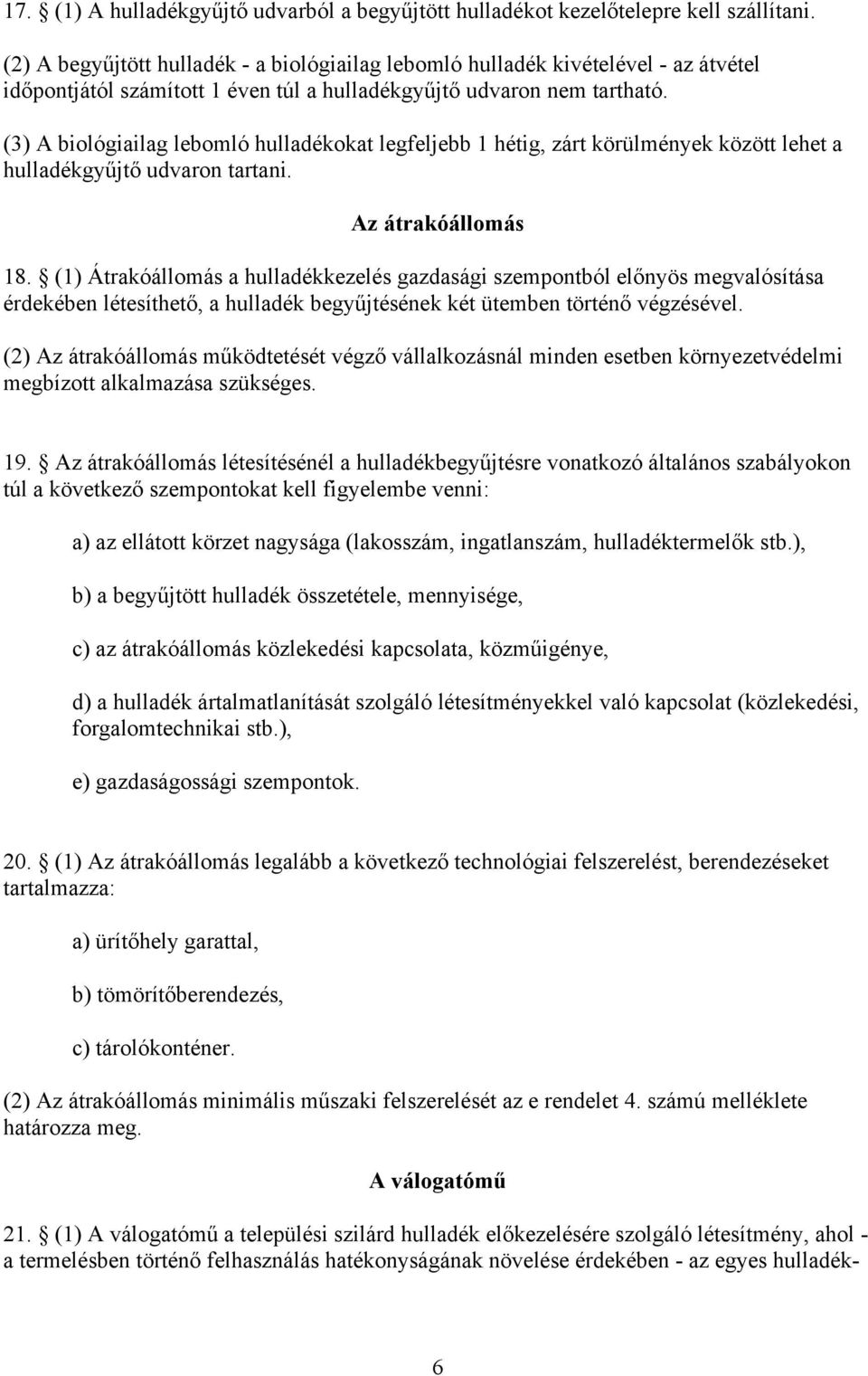(3) A biológiailag lebomló hulladékokat legfeljebb 1 hétig, zárt körülmények között lehet a hulladékgyűjtő udvaron tartani. Az átrakóállomás 18.