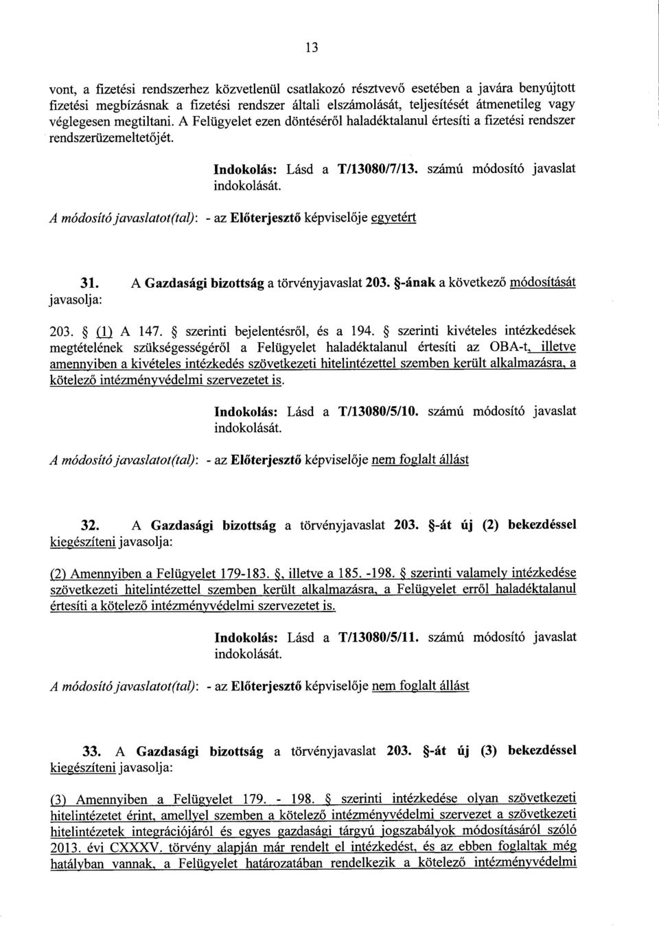 számú módosító javaslat A módosító javaslatot(tal) : - az Előterjeszt ő képvisel ője egyetért 31. A Gazdasági bizottság a törvényjavaslat 203. -ának a következő módosítását javasolja : 203. (1) A 147.