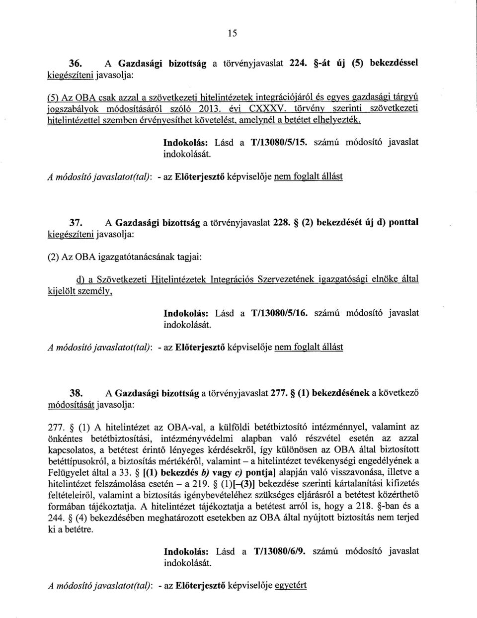 törvény szerinti szövetkezeti hitelintézettel szemben érvényesíthet követelést, amelynél a betétet elhelyezték. Indokolás : Lásd a T/13080/5/15.