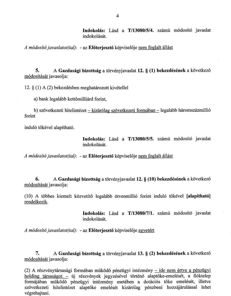 (1) A (2) bekezdésben meghatározott kivételle l a) bank legalább kettőmilliárd forint, b) szövetkezeti hitelintézet kizárólag szövetkezeti formában legalább háromszázmilli ó forint induló tőkével