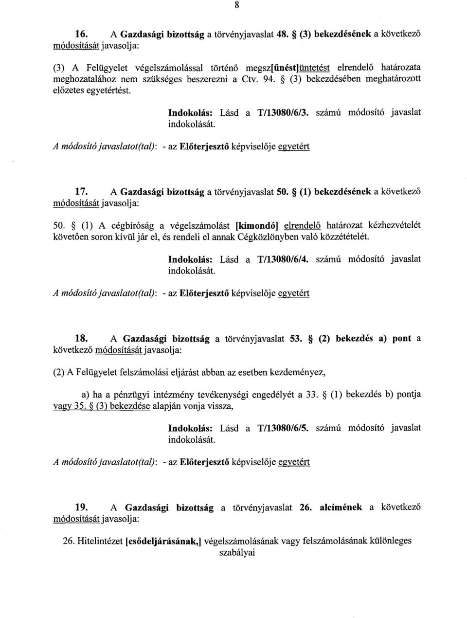 (3) bekezdésében meghatározot t el őzetes egyetértést. Indokolás : Lásd a T/13080/6/3. számú módosító javaslat A módosító javaslatot(tal) : - az El őterjesztő képviselője egyetért 17.