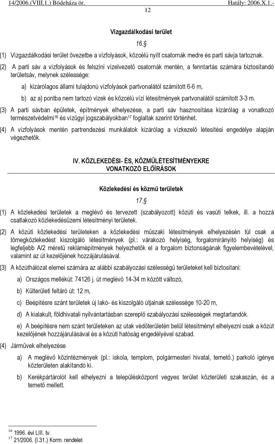 számított 6-6 m, b) az a) pontba nem tartozó vizek és közcélú vízi létesítmények partvonalától számított 3-3 m.