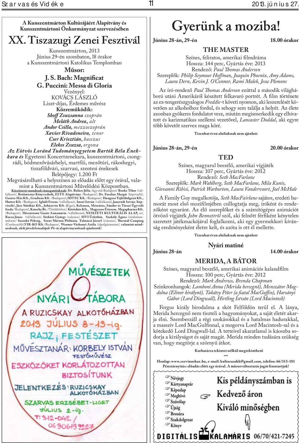 Puccini: Messa di Gloria Vezényel: KOVÁCS LÁSZLÓ Liszt-díjas, Érdemes művész Közreműködik: Skoff Zsuzsanna szoprán Meláth Andrea, alt Andor Csilla, mezzoszoprán Xavier Rivadeneira, tenor Cser